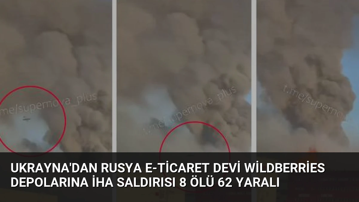 Ukrayna’dan Rusya E-Ticaret Devi Wildberries Depolarına İHA Saldırısı 8 Ölü 62 Yaralı