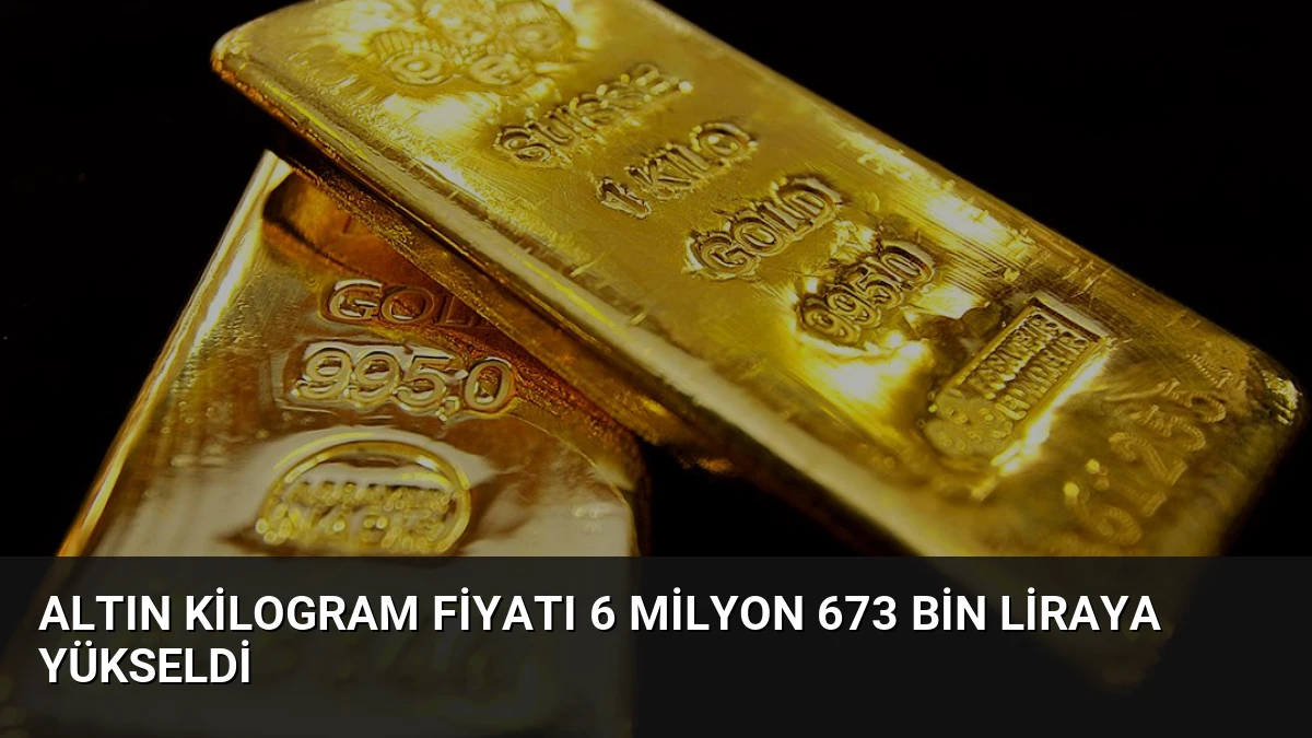 Altın Kilogram Fiyatı 6 Milyon 673 Bin Liraya Yükseldi