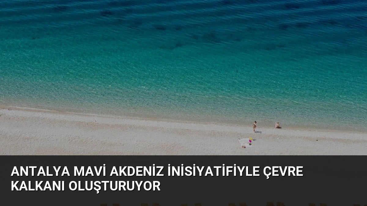 Antalya Mavi Akdeniz İnisiyatifiyle Çevre Kalkanı Oluşturuyor