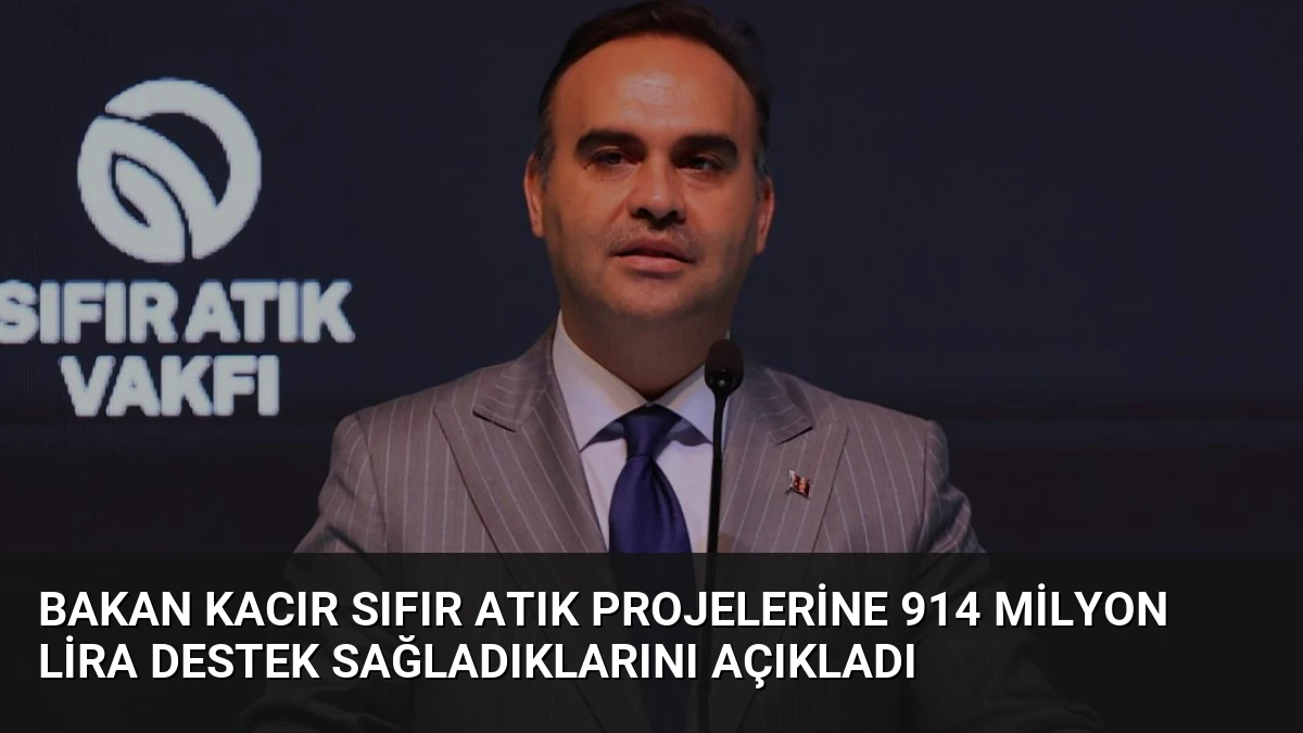 Bakan Kacır Sıfır Atık Projelerine 914 Milyon Lira Destek Sağladıklarını Açıkladı