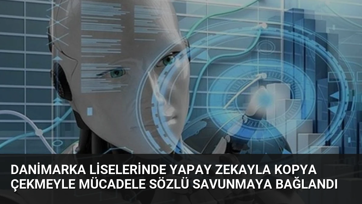 Danimarka Liselerinde Yapay Zekayla Kopya Çekmeyle Mücadele Sözlü Savunmaya Bağlandı