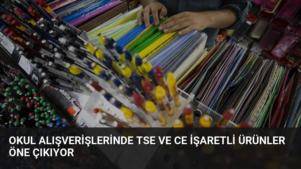 Okul Alışverişlerinde TSE ve CE İşaretli Ürünler Öne Çıkıyor