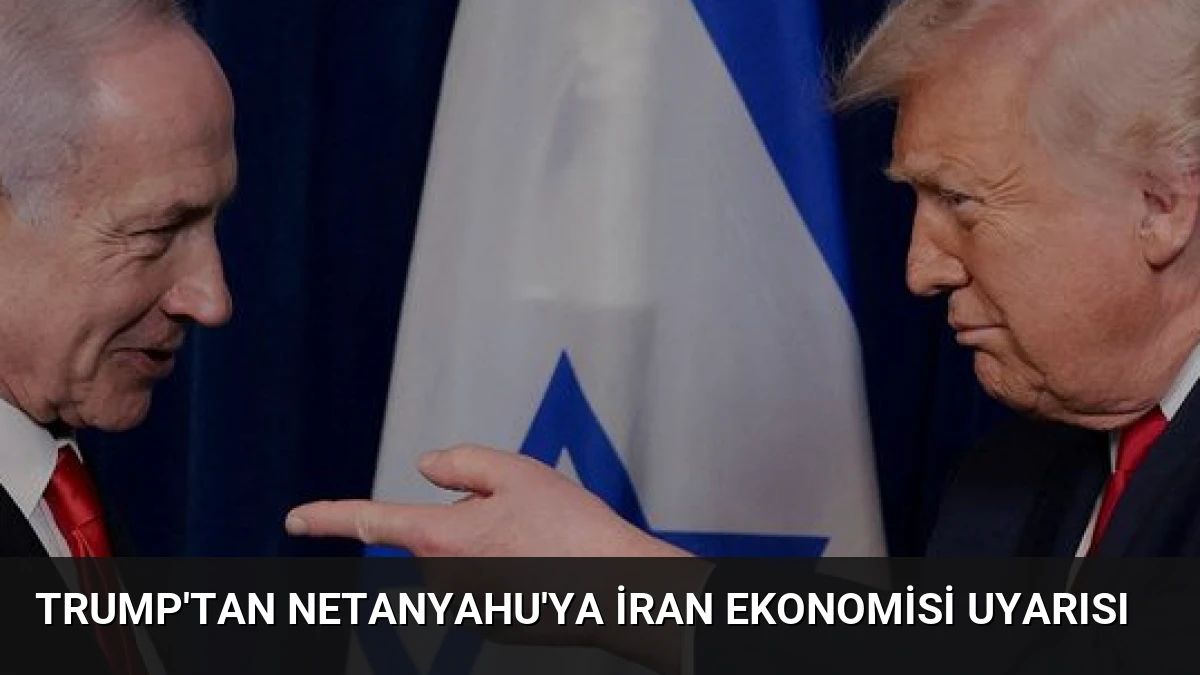 Trump’tan Netanyahu’ya İran Ekonomisi Uyarısı