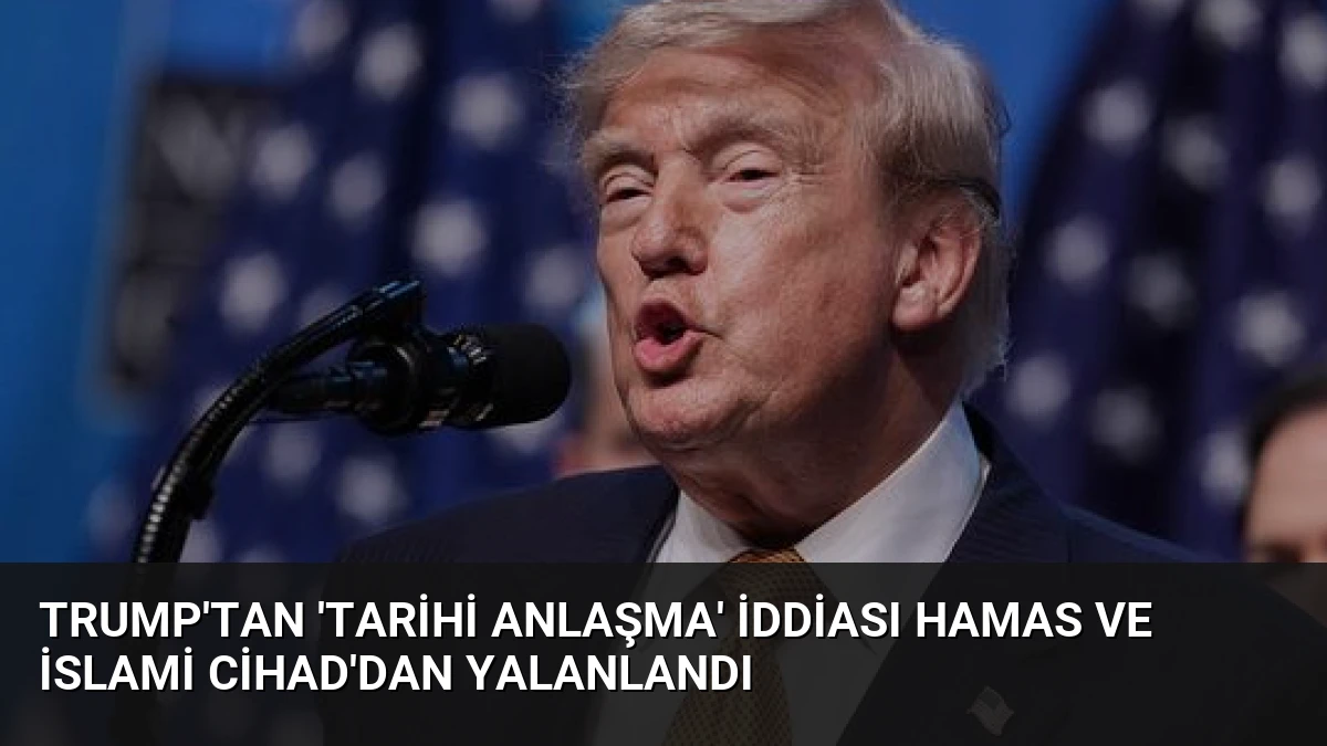 Trump’tan ‘Tarihi Anlaşma’ İddiası Hamas ve İslami Cihad’dan Yalanlandı