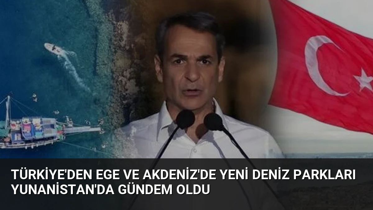 Türkiye’den Ege ve Akdeniz’de Yeni Deniz Parkları Yunanistan’da Gündem Oldu