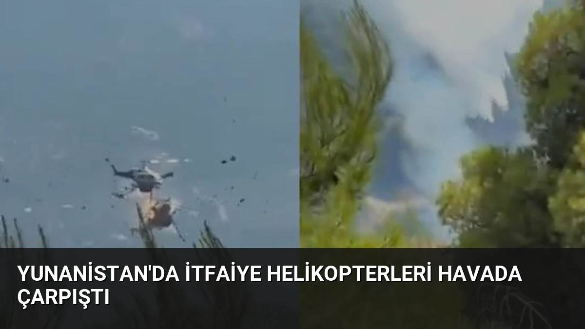 Yunanistan’da İtfaiye Helikopterleri Havada Çarpıştı
