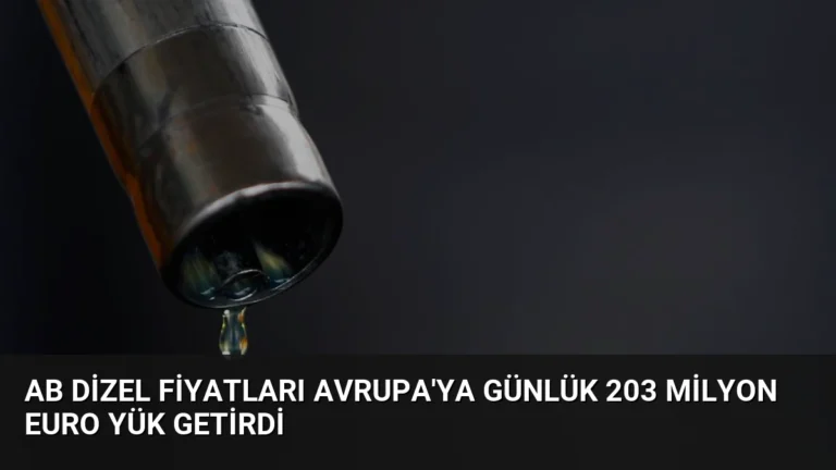 AB Dizel Fiyatları Avrupa’ya Günlük 203 Milyon Euro Yük Getirdi