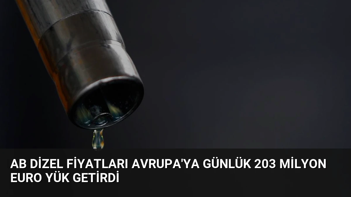 AB Dizel Fiyatları Avrupa’ya Günlük 203 Milyon Euro Yük Getirdi