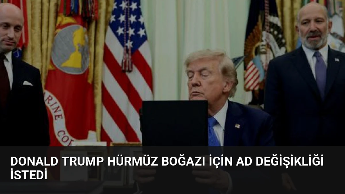Donald Trump Hürmüz Boğazı için Ad Değişikliği İstedi