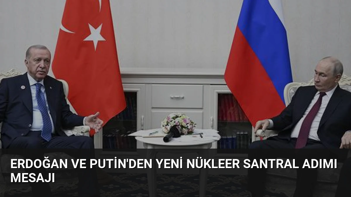 Erdoğan ve Putin’den Yeni Nükleer Santral Adımı Mesajı