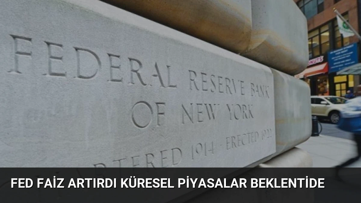 Fed Faiz Artırdı Küresel Piyasalar Beklentide