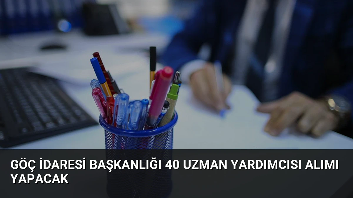Göç İdaresi Başkanlığı 40 Uzman Yardımcısı Alımı Yapacak