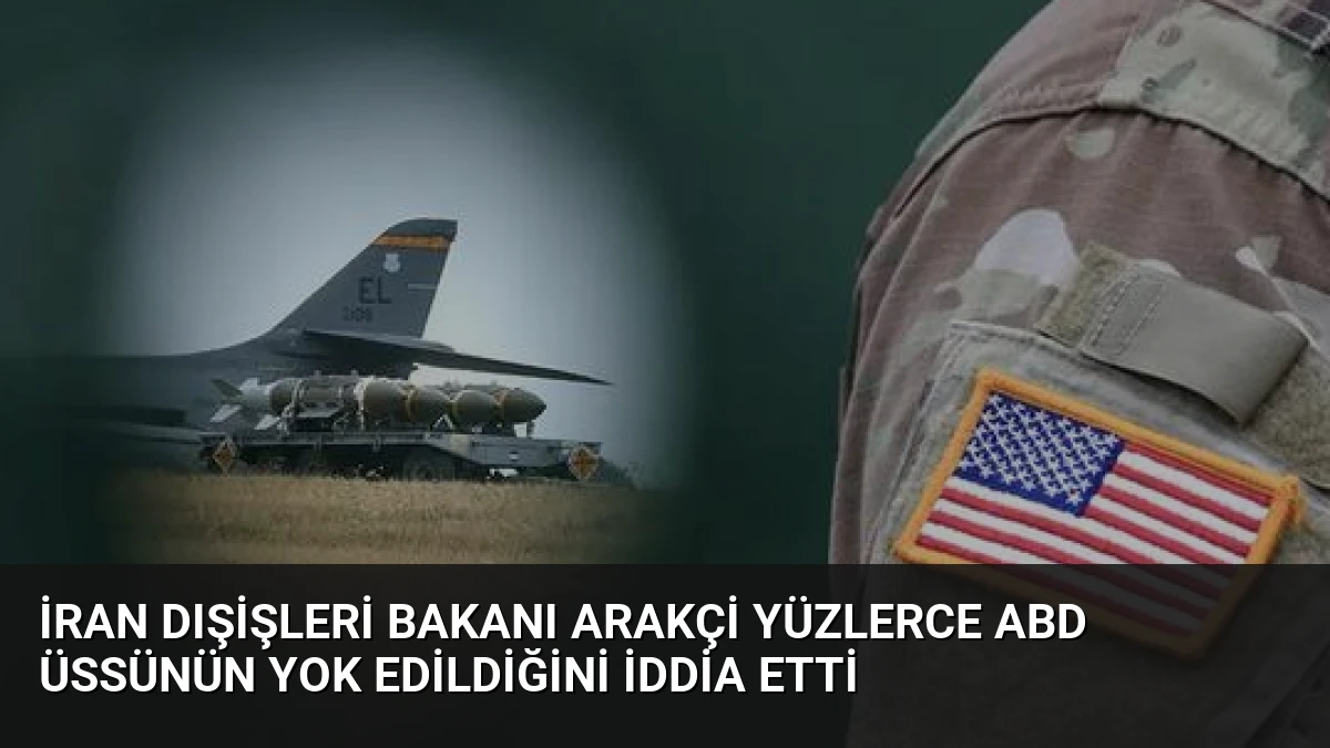 İran Dışişleri Bakanı Arakçi Yüzlerce ABD Üssünün Yok Edildiğini İddia Etti