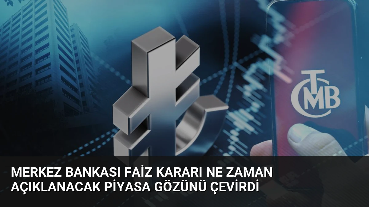 Merkez Bankası Faiz Kararı Ne Zaman Açıklanacak Piyasa Gözünü Çevirdi