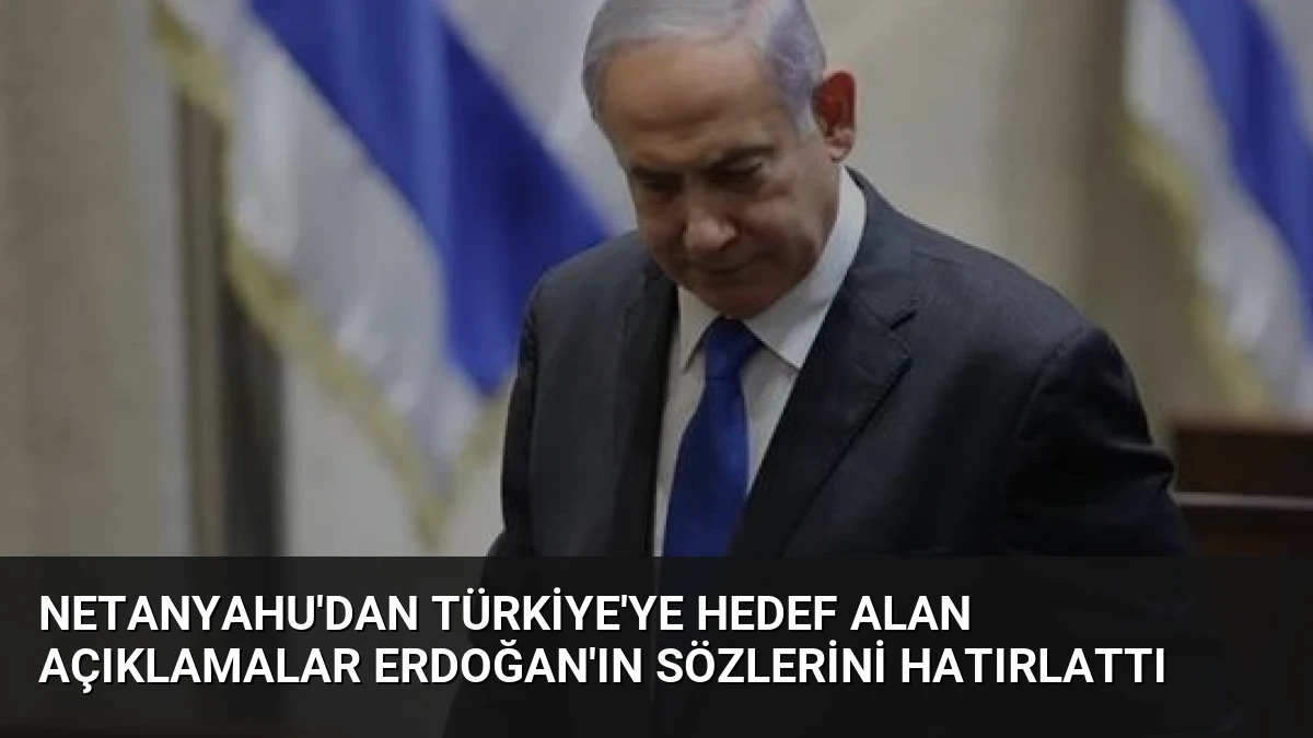 Netanyahu’dan Türkiye’ye Hedef Alan Açıklamalar Erdoğan’ın Sözlerini Hatırlattı
