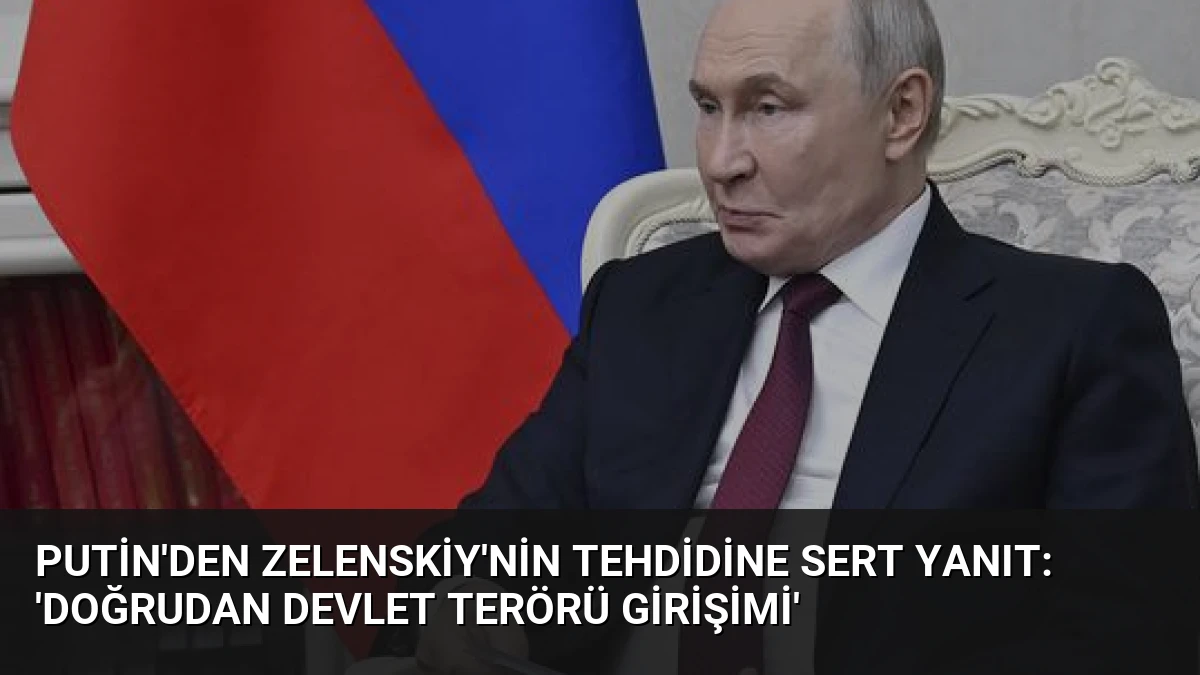 Putin’den Zelenskiy’nin Tehdidine Sert Yanıt: ‘Doğrudan Devlet Terörü Girişimi’
