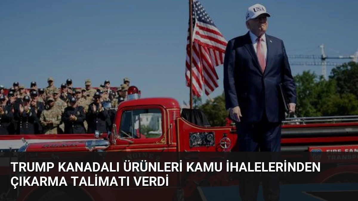 Trump Kanadalı ürünleri kamu ihalelerinden çıkarma talimatı verdi