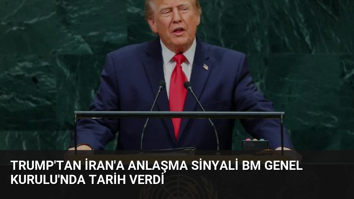 Trump’tan İran’a Anlaşma Sinyali BM Genel Kurulu’nda Tarih Verdi