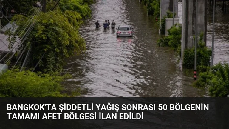 Bangkok’ta Şiddetli Yağış Sonrası 50 Bölgenin Tamamı Afet Bölgesi İlan Edildi