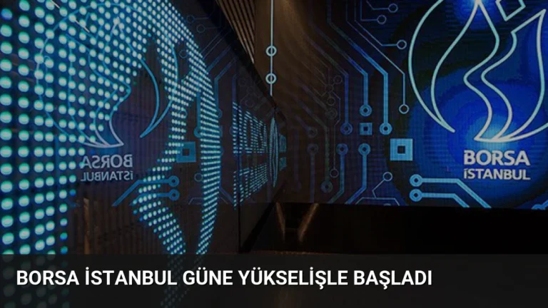 Borsa İstanbul Güne Yükselişle Başladı