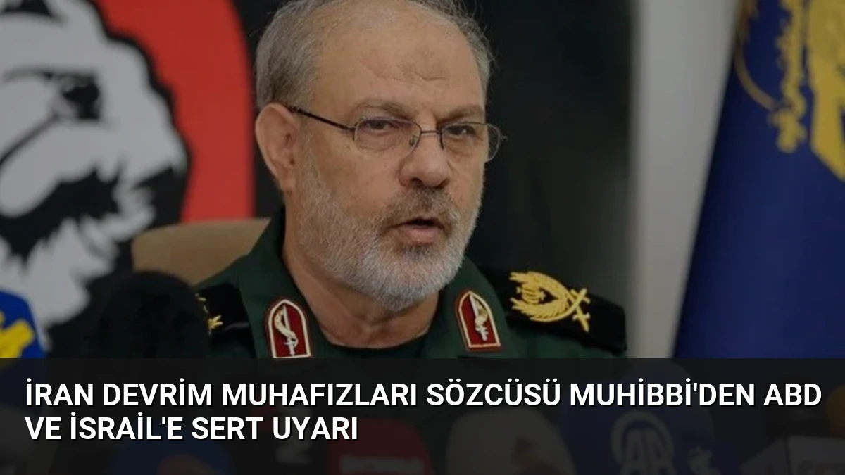 İran Devrim Muhafızları Sözcüsü Muhibbi’den ABD ve İsrail’e Sert Uyarı