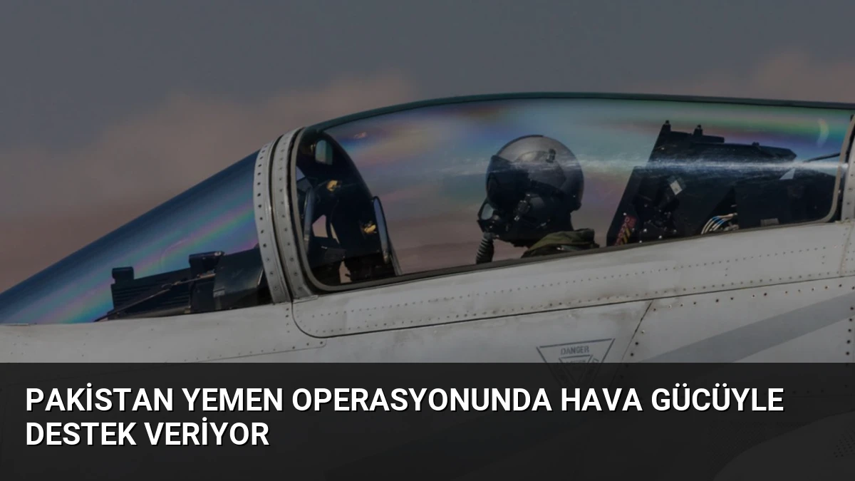 Pakistan Yemen Operasyonunda Hava Gücüyle Destek Veriyor