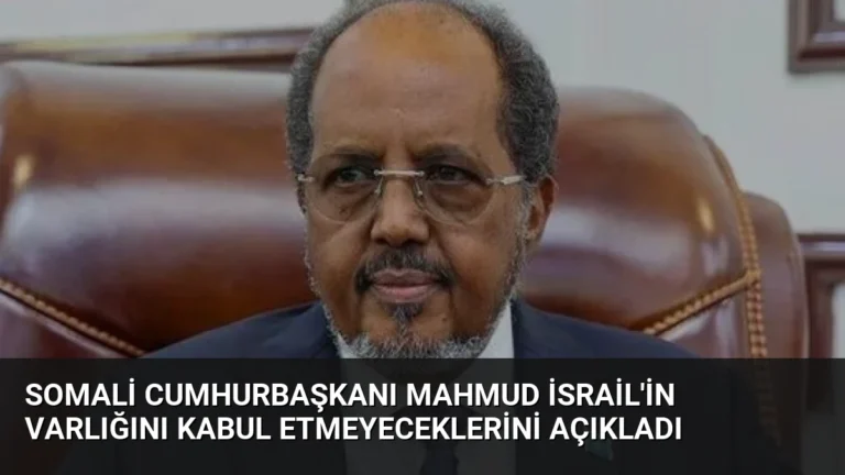 Somali Cumhurbaşkanı Mahmud İsrail’in Varlığını Kabul Etmeyeceklerini Açıkladı