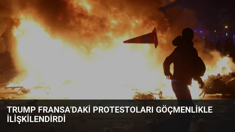 Trump Fransa’daki Protestoları Göçmenlikle İlişkilendirdi