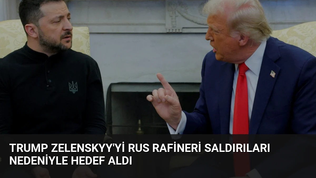 Trump Zelenskyy’yi Rus Rafineri Saldırıları Nedeniyle Hedef Aldı
