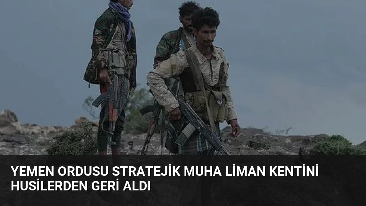 Yemen Ordusu Stratejik Muha Liman Kentini Husilerden Geri Aldı