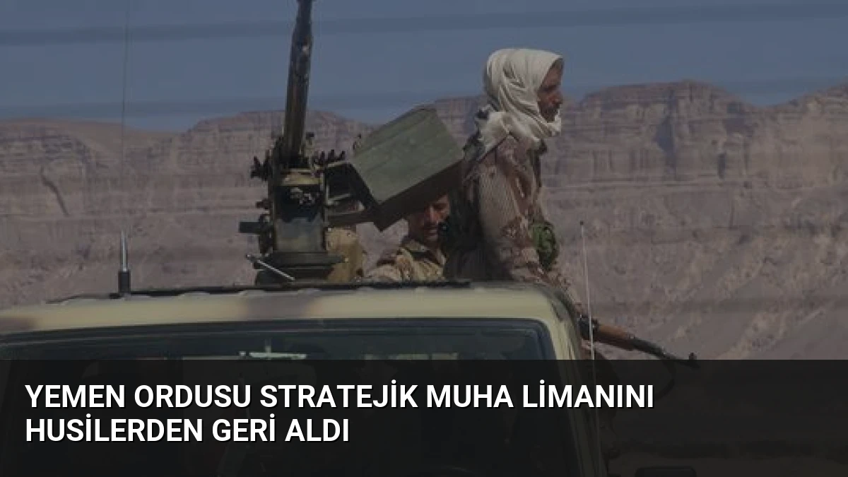 Yemen Ordusu Stratejik Muha Limanını Husilerden Geri Aldı